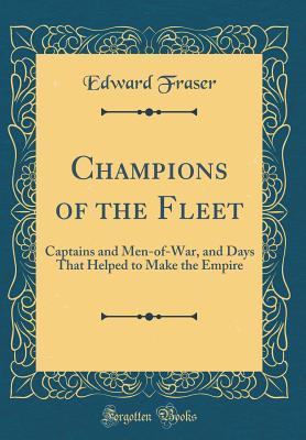 Download Champions of the Fleet: Captains and Men-Of-War, and Days That Helped to Make the Empire (Classic Reprint) - Edward Fraser file in PDF