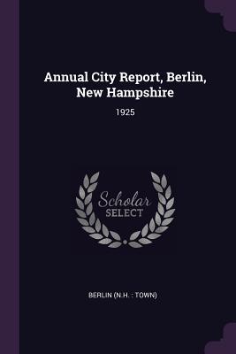 Read online Annual City Report, Berlin, New Hampshire: 1925 - Berlin New Hampshire file in ePub