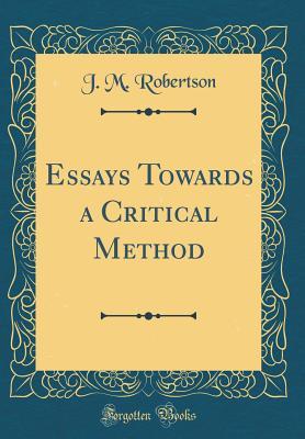 Read online Essays Towards a Critical Method (Classic Reprint) - J.M. Robertson file in PDF