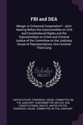 Download FBI and Dea: Merger or Enhanced Cooperation?: Joint Hearing Before the Subcommittee on Civil and Constitutional Rights and the Subcommittee on Crime and Criminal Justice of the Committee on the Judiciary, House of Representatives, One Hundred Third Cong - U.S. Congress | PDF