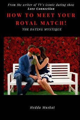 Read The Dating Mystique: How to Meet Your Royal Match - Hedda Muskat | ePub