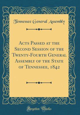 Download Acts Passed at the Second Session of the Twenty-Fourth General Assembly of the State of Tennessee, 1842 (Classic Reprint) - Tennessee General Assembly | PDF