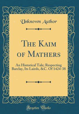 Download The Kaim of Mathers: An Historical Tale; Respecting Barclay, Its Lairds, &c. of 1424-38 (Classic Reprint) - Unknown file in ePub