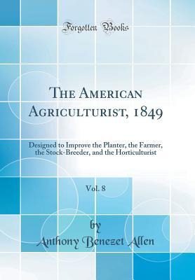 Read The American Agriculturist, 1849, Vol. 8: Designed to Improve the Planter, the Farmer, the Stock-Breeder, and the Horticulturist (Classic Reprint) - Anthony Benezet Allen file in ePub