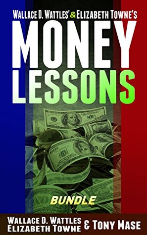 Read online Wallace D. Wattles' & Elizabeth Towne's Money Lessons Bundle - Wallace D. Wattles file in ePub