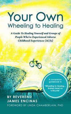 Read online Your Own Wheeling to Healing: A Guide to Healing Yourself and Groups of People Who've Experienced Adverse Childhood Experiences (Aces) - Reverend James Encinas file in ePub