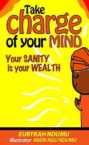 Read TAKE CHARGE OF YOUR MIND: YOUR SANITY IS YOUR WEALTH - Eurykah Ndumu | PDF
