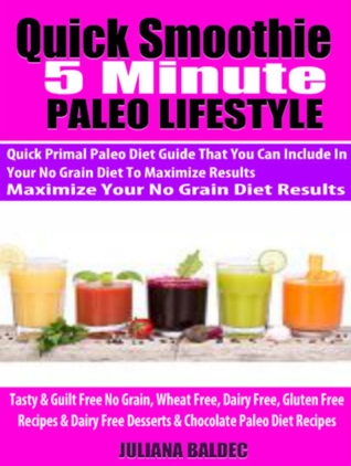 Read online Quick Smoothie 5 Minute Happiness: Paleo Smoothie Diet Recipes You Can Make With Your Favorite High Speed Blender or Hand Held Blender Bottle To Maximize Your Paleo Diet Results - 5 Minute Quick Paleo Smoothie Guide With High Protein Quick Smoothie - Juliana Baldec | PDF