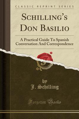 Read Schilling's Don Basilio: A Practical Guide to Spanish Conversation and Correspondence (Classic Reprint) - J Schilling file in PDF