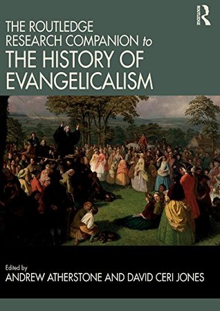 Read online The Routledge Research Companion to the History of Evangelicalism (Routledge Studies in Evangelicalism) - Andrew Atherstone file in PDF