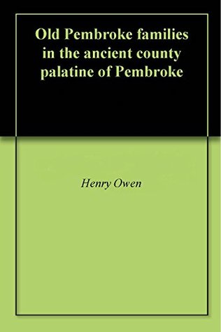 Read Old Pembroke Families in the Ancient County Palatine of Pembroke - Henry Owen | PDF