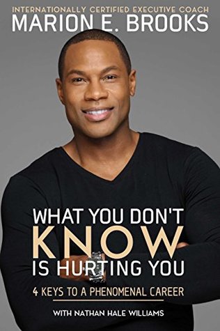 Read online What You Don't Know Is Hurting You: 4 Keys to a Phenomenal Career - Marion E. Brooks | PDF