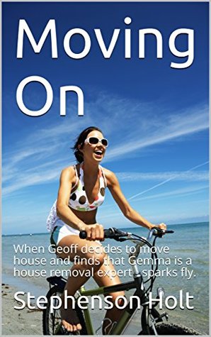 Read online Moving On: When Geoff decides to move house and finds that Gemma is a house removal expert - sparks fly. - Stephenson Holt | ePub