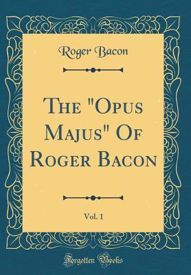 Read online The opus Majus of Roger Bacon, Vol. 1 (Classic Reprint) - Roger Bacon | ePub