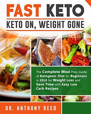 Read Fast Keto: Keto on, Weight gone: The Complete Meal Prep Guide of Ketogenic Diet for Beginners in 2018 for Weight Loss and Save Time with Easy Low Carb Recipes - Anthony Reed file in ePub