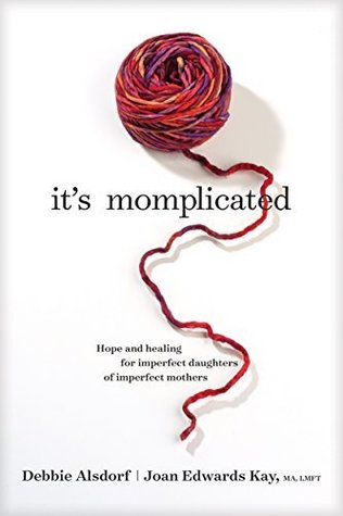Read It's Momplicated: Hope and Healing for Imperfect Daughters of Imperfect Mothers - Debbie Alsdorf | PDF