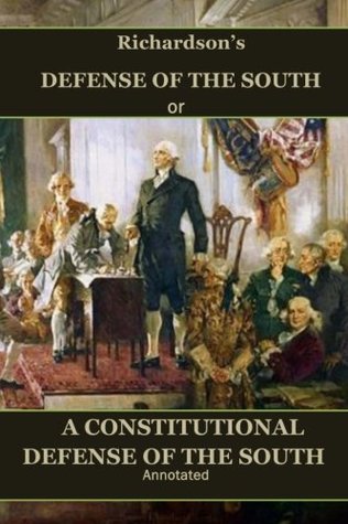 Read online Richardson's Defense of the South: Or, A Constitutional Defense of the South, Annotated - John Anderson Richardson file in PDF