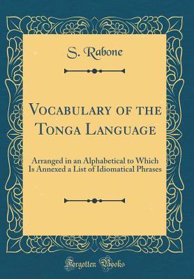 Read online Vocabulary of the Tonga Language: Arranged in an Alphabetical to Which Is Annexed a List of Idiomatical Phrases (Classic Reprint) - S Rabone file in ePub