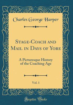 Read online Stage-Coach and Mail in Days of Yore, Vol. 1: A Picturesque History of the Coaching Age (Classic Reprint) - Charles G. Harper | ePub