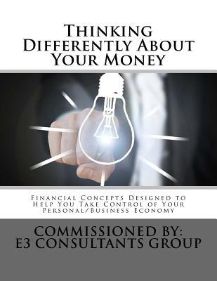 Read Thinking Differently about Your Money: Financial Concepts Designed to Help You Take Control of Your Personal/Business Economy - MR John E Moriarty | ePub