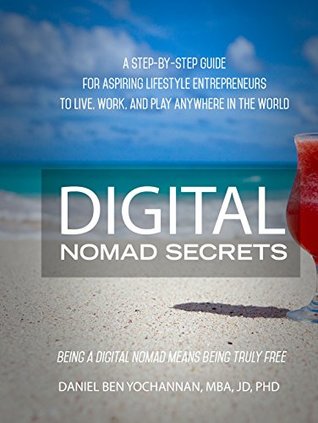 Read online Digital Nomad Secrets: Discover A Step-By-Step Guide For Lifestyle Entrepreneurs: Step-By-Step Guide For Aspiring Lifestyle Entrepreneurs To Live, Work, and Play Anywhere in the World - Daniel Ben-Yochannan file in PDF