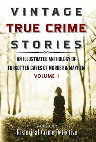 Download Vintage True Crime Stories Vol I: An Illustrated Anthology of Forgotten Cases of Murder & Mayhem - Frank Dalton O'Sullivan | PDF