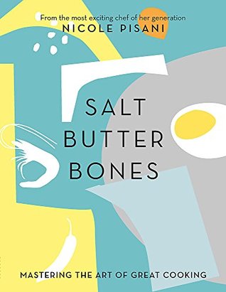 Download Salt, Butter, Bones: Mastering the art of great cooking - Nicole Pisani | PDF