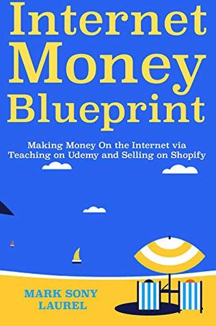 Read online Internet Money Blueprint: Making Money On the Internet via Teaching on Udemy and Selling on Shopify - Mark Laurel file in PDF