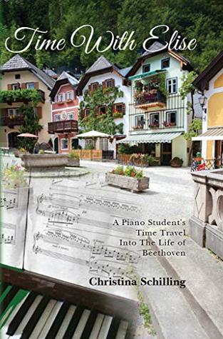 Read online Time With Elise: A Piano Student's Time Travel into the Life of Beethoven - Christina Schilling | PDF