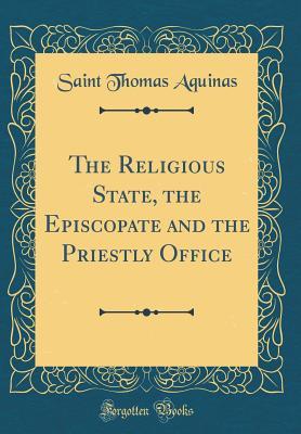 Read online The Religious State, the Episcopate and the Priestly Office (Classic Reprint) - Thomas Aquinas file in ePub