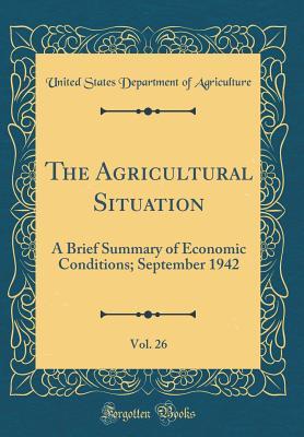 Read online The Agricultural Situation, Vol. 26: A Brief Summary of Economic Conditions; September 1942 (Classic Reprint) - U.S. Department of Agriculture file in ePub