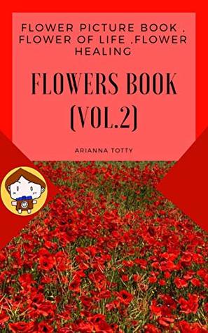 Read online Flowers book (Vol.2): flower picture book , flower of life ,flower healing - Arianna Totty | ePub