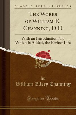 Read online The Works of William E. Channing, D.D: With an Introduction; To Which Is Added, the Perfect Life (Classic Reprint) - William Ellery Channing file in PDF