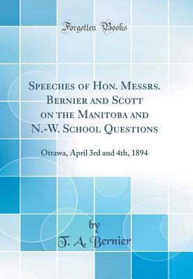Read Speeches of Hon. Messrs. Bernier and Scott on the Manitoba and N.-W. School Questions: Ottawa, April 3rd and 4th, 1894 (Classic Reprint) - T A Bernier | ePub