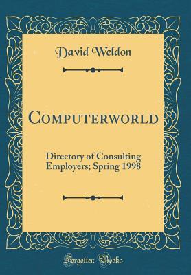 Read Computerworld: Directory of Consulting Employers; Spring 1998 (Classic Reprint) - David Weldon file in PDF