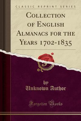Read Collection of English Almanacs for the Years 1702-1835 (Classic Reprint) - Unknown file in PDF