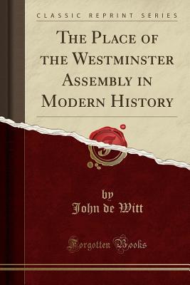 Read online The Place of the Westminster Assembly in Modern History (Classic Reprint) - John De Witt file in PDF
