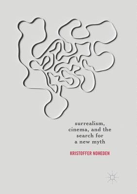 Read online Surrealism, Cinema, and the Search for a New Myth - Kristoffer Noheden | ePub