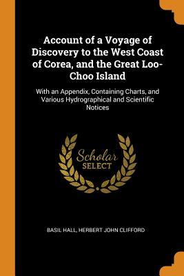 Download Account of a Voyage of Discovery to the West Coast of Corea, and the Great Loo-Choo Island: With an Appendix, Containing Charts, and Various Hydrographical and Scientific Notices - Basil Hall | PDF