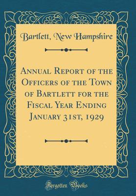 Download Annual Report of the Officers of the Town of Bartlett for the Fiscal Year Ending January 31st, 1929 (Classic Reprint) - Bartlett New Hampshire file in PDF