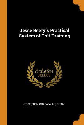 Read Jesse Beery's Practical System of Colt Training - Jesse Beery file in PDF