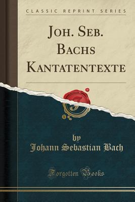 Read Joh. Seb. Bachs Kantatentexte (Classic Reprint) - Johann Sebastian Bach file in ePub