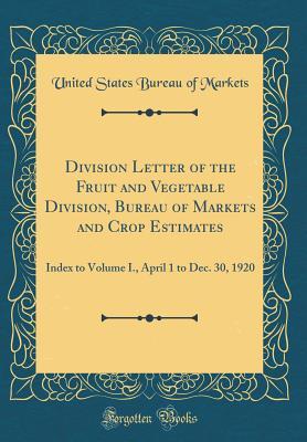 Download Division Letter of the Fruit and Vegetable Division, Bureau of Markets and Crop Estimates: Index to Volume I., April 1 to Dec. 30, 1920 (Classic Reprint) - United States Bureau of Markets file in ePub