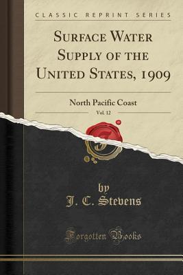 Read online Surface Water Supply of the United States, 1909, Vol. 12: North Pacific Coast (Classic Reprint) - J C Stevens file in PDF