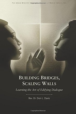 Read online Building Bridges, Scaling Walls: Learning the Art of Edifying Dialogue - Dr. Don L. Davis file in PDF