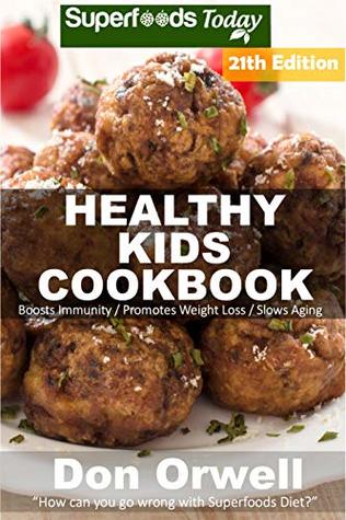 Download Healthy Kids Cookbook: Over 320 Quick & Easy Gluten Free Low Cholesterol Whole Foods Recipes full of Antioxidants & Phytochemicals (Healthy Kids Natural Weight Loss Transformation Book 17) - Don Orwell | ePub