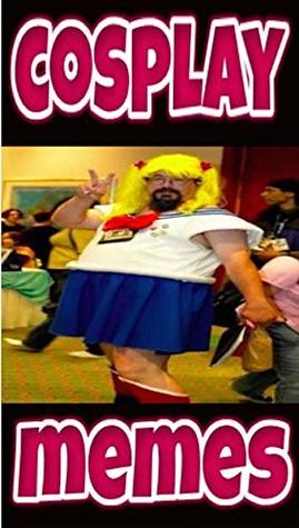 Read Memes: Cosplay The Fantastic Funny Cosplay Fails, Memes & Amazingly Dumb Costumes Funny Memes XL - Memes file in ePub