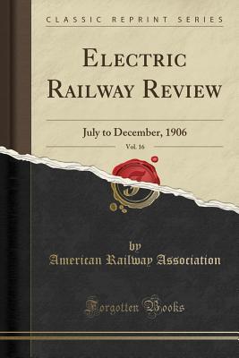 Read online Electric Railway Review, Vol. 16: July to December, 1906 (Classic Reprint) - American Railway Association file in PDF