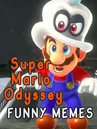 Read Super Mario Odyssey Memes: Funnies, Hilarious, Jokes and Collection memes of Super Mario Odyssey - Aimee Norton | PDF