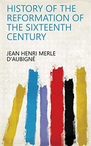 Read online History of the Reformation of the Sixteenth Century - Jean Henri Merle D'Aubigne file in ePub